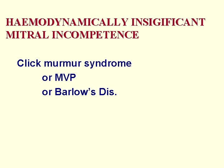 HAEMODYNAMICALLY INSIGIFICANT MITRAL INCOMPETENCE Click murmur syndrome or MVP or Barlow’s Dis. 