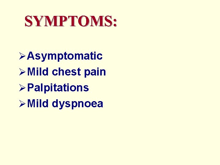 SYMPTOMS: ØAsymptomatic ØMild chest pain ØPalpitations ØMild dyspnoea 