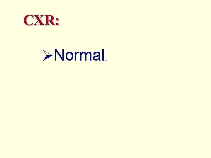 CXR: ØNormal. 