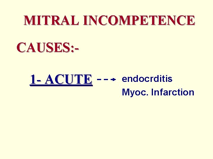 MITRAL INCOMPETENCE CAUSES: 1 - ACUTE endocrditis Myoc. Infarction 