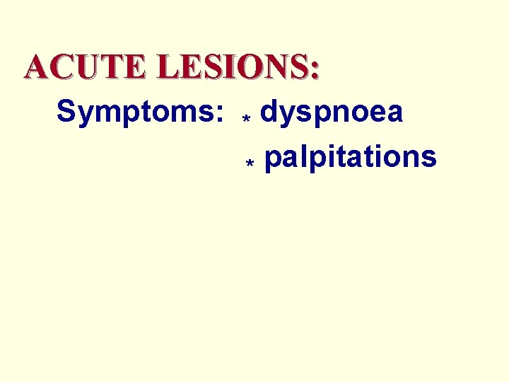ACUTE LESIONS: Symptoms: dyspnoea * palpitations * 