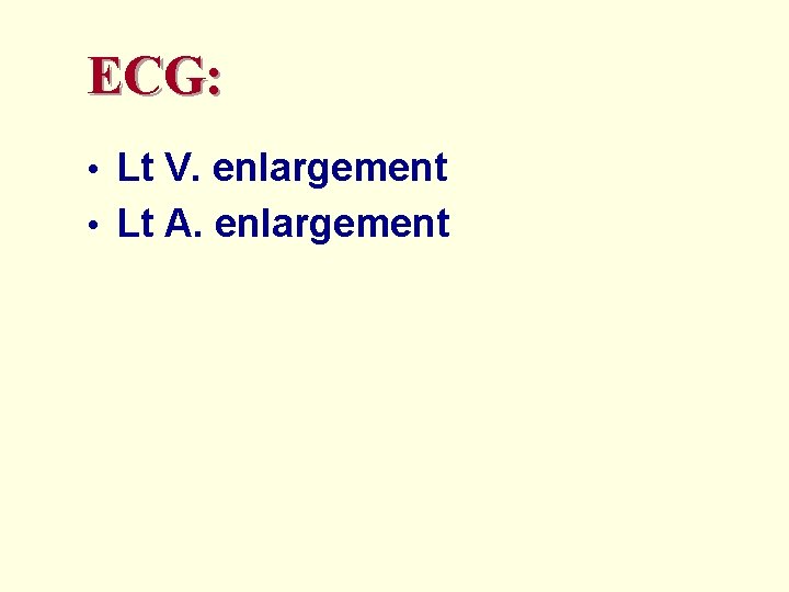 ECG: • Lt V. enlargement • Lt A. enlargement 