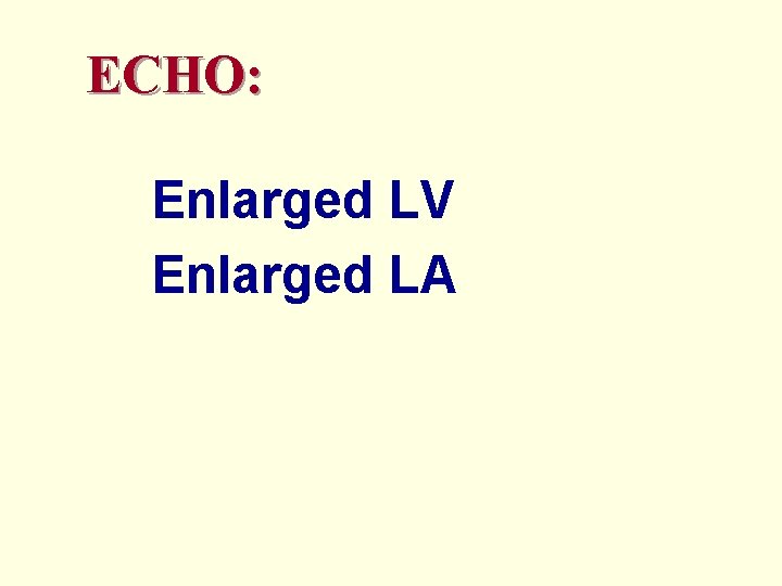 ECHO: Enlarged LV Enlarged LA 