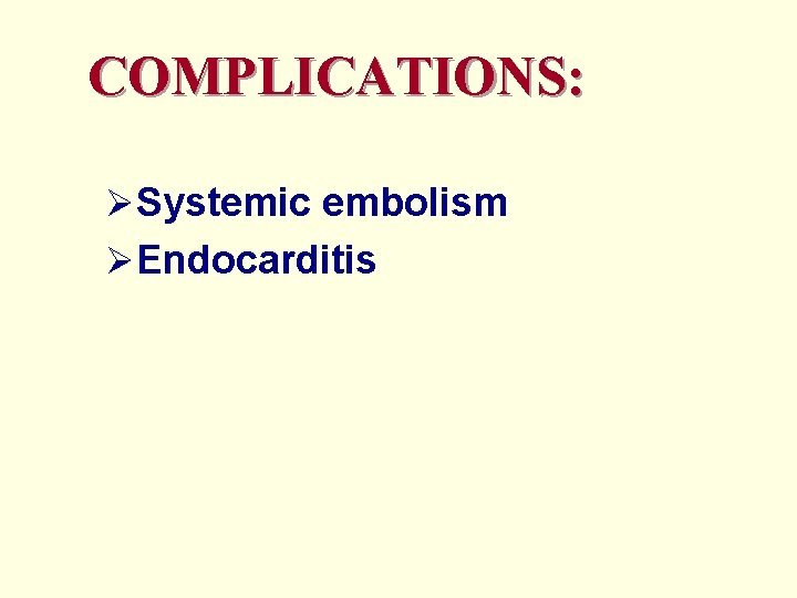 COMPLICATIONS: ØSystemic embolism ØEndocarditis 