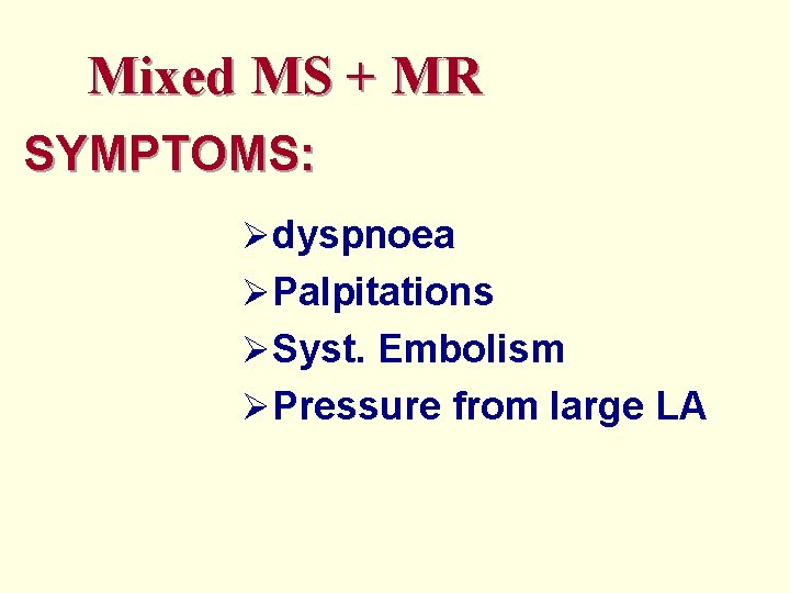 Mixed MS + MR SYMPTOMS: Ødyspnoea ØPalpitations ØSyst. Embolism ØPressure from large LA 