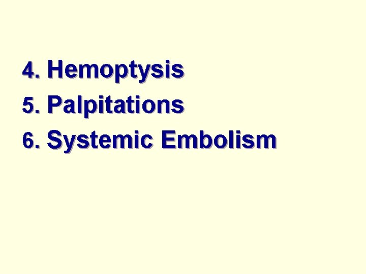 4. Hemoptysis 5. Palpitations 6. Systemic Embolism 