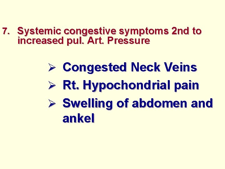 7. Systemic congestive symptoms 2 nd to increased pul. Art. Pressure Ø Congested Neck