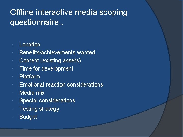 Offline interactive media scoping questionnaire. . Location Benefits/achievements wanted Content (existing assets) Time for
