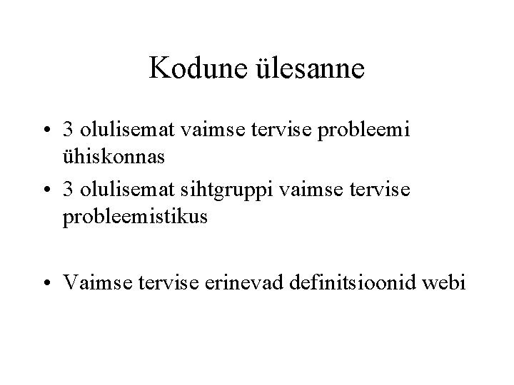 Kodune ülesanne • 3 olulisemat vaimse tervise probleemi ühiskonnas • 3 olulisemat sihtgruppi vaimse