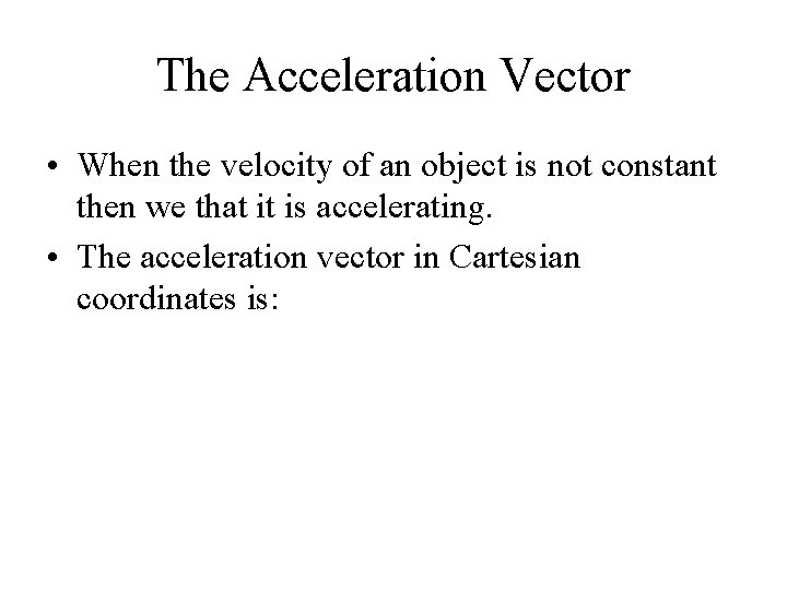 The Acceleration Vector • When the velocity of an object is not constant then