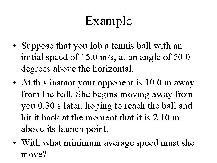 Example • Suppose that you lob a tennis ball with an initial speed of