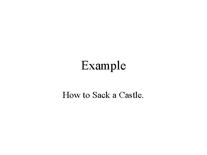 Example How to Sack a Castle. 