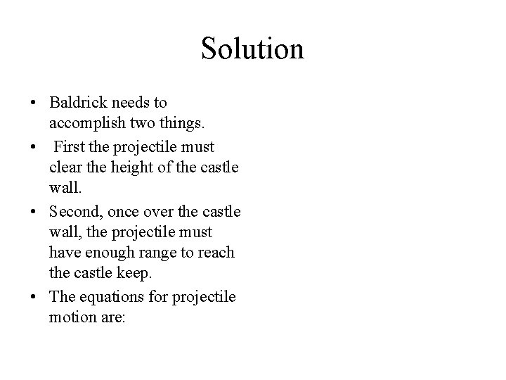 Solution • Baldrick needs to accomplish two things. • First the projectile must clear