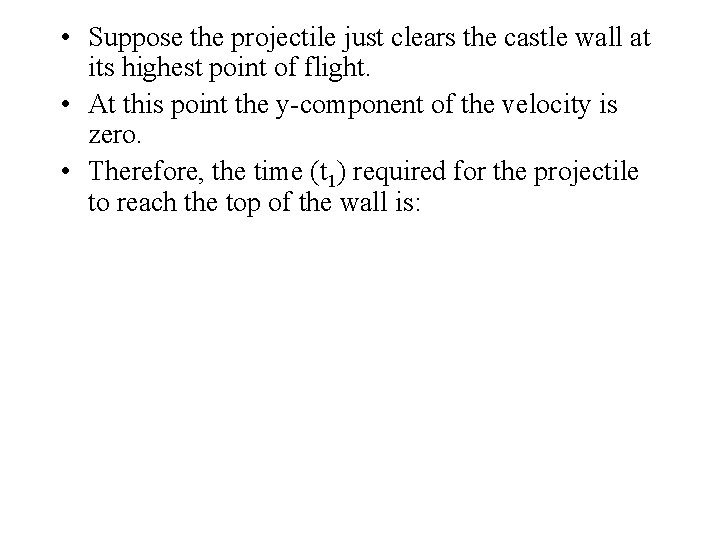  • Suppose the projectile just clears the castle wall at its highest point