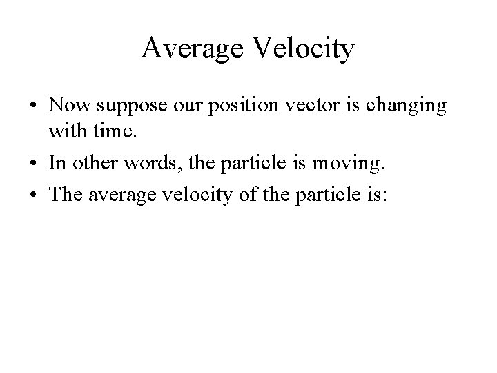Average Velocity • Now suppose our position vector is changing with time. • In