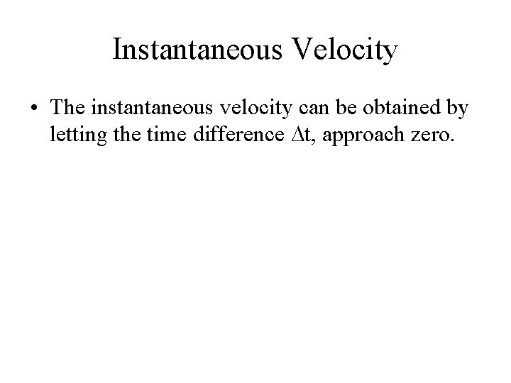 Instantaneous Velocity • The instantaneous velocity can be obtained by letting the time difference