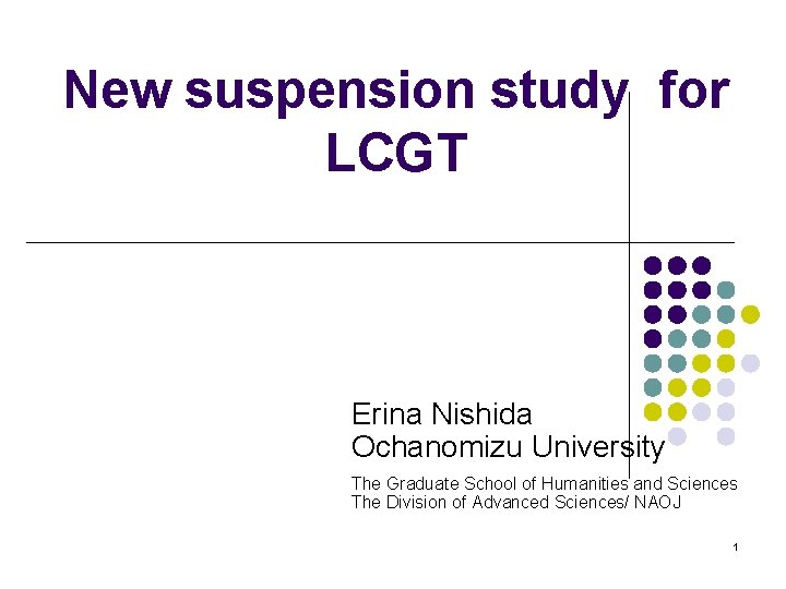 New suspension study for LCGT Erina Nishida Ochanomizu University The Graduate School of Humanities New suspension study for LCGT Erina Nishida Ochanomizu University The Graduate School of Humanities