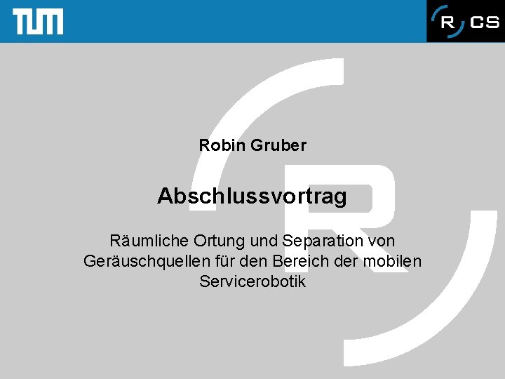 Robin Gruber Abschlussvortrag Räumliche Ortung und Separation von Geräuschquellen für den Bereich der mobilen