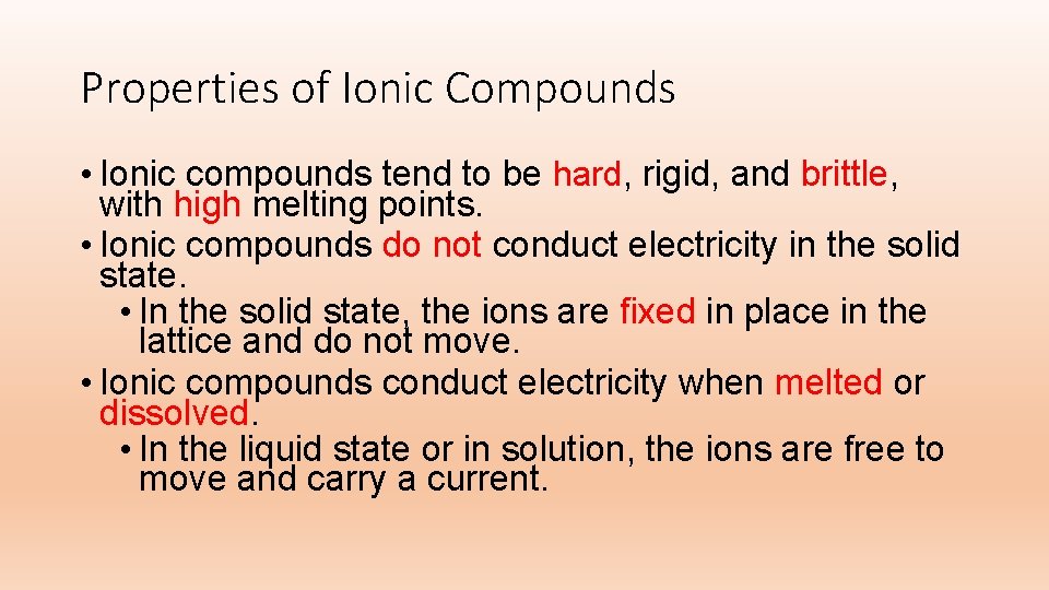 Properties of Ionic Compounds • Ionic compounds tend to be hard, rigid, and brittle,