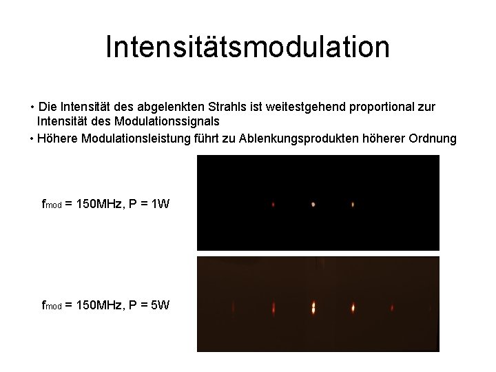 Intensitätsmodulation • Die Intensität des abgelenkten Strahls ist weitestgehend proportional zur Intensität des Modulationssignals Intensitätsmodulation • Die Intensität des abgelenkten Strahls ist weitestgehend proportional zur Intensität des Modulationssignals