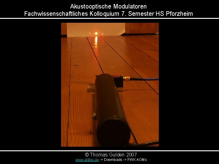 Akustooptische Modulatoren Fachwissenschaftliches Kolloquium 7. Semester HS Pforzheim © Thomas Gulden 2007 www. dj