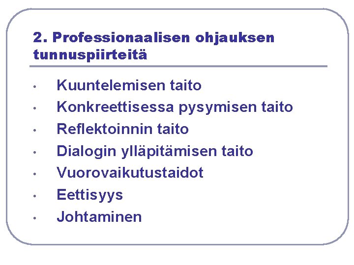 2. Professionaalisen ohjauksen tunnuspiirteitä • • Kuuntelemisen taito Konkreettisessa pysymisen taito Reflektoinnin taito Dialogin 2. Professionaalisen ohjauksen tunnuspiirteitä • • Kuuntelemisen taito Konkreettisessa pysymisen taito Reflektoinnin taito Dialogin