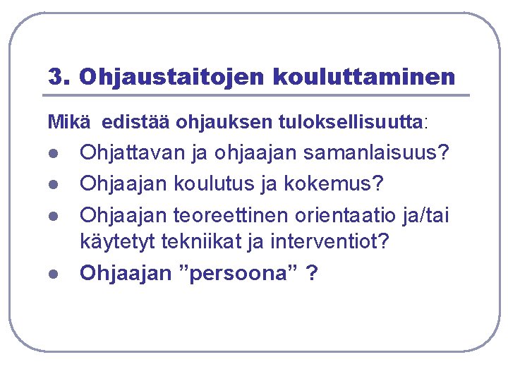 3. Ohjaustaitojen kouluttaminen Mikä edistää ohjauksen tuloksellisuutta: l l Ohjattavan ja ohjaajan samanlaisuus? Ohjaajan 3. Ohjaustaitojen kouluttaminen Mikä edistää ohjauksen tuloksellisuutta: l l Ohjattavan ja ohjaajan samanlaisuus? Ohjaajan