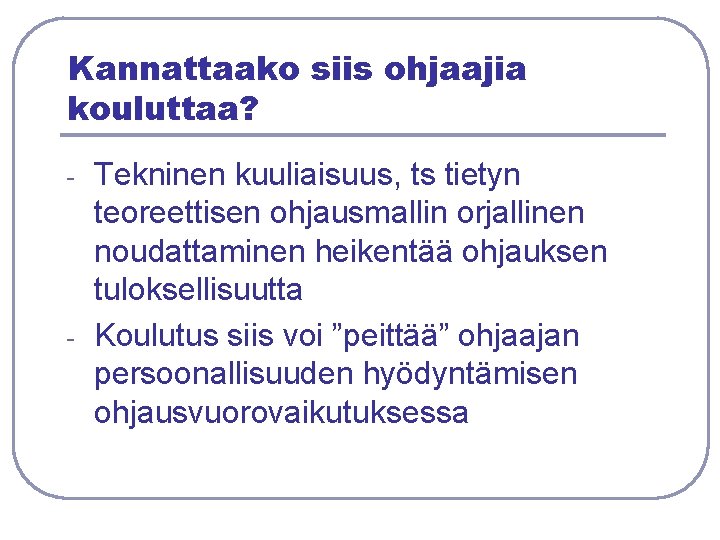 Kannattaako siis ohjaajia kouluttaa? - - Tekninen kuuliaisuus, ts tietyn teoreettisen ohjausmallin orjallinen noudattaminen Kannattaako siis ohjaajia kouluttaa? - - Tekninen kuuliaisuus, ts tietyn teoreettisen ohjausmallin orjallinen noudattaminen