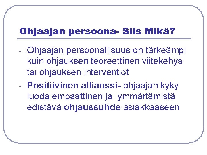 Ohjaajan persoona- Siis Mikä? - - Ohjaajan persoonallisuus on tärkeämpi kuin ohjauksen teoreettinen viitekehys Ohjaajan persoona- Siis Mikä? - - Ohjaajan persoonallisuus on tärkeämpi kuin ohjauksen teoreettinen viitekehys