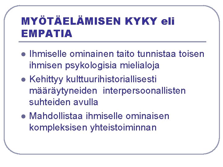 MYÖTÄELÄMISEN KYKY eli EMPATIA l l l Ihmiselle ominainen taito tunnistaa toisen ihmisen psykologisia MYÖTÄELÄMISEN KYKY eli EMPATIA l l l Ihmiselle ominainen taito tunnistaa toisen ihmisen psykologisia