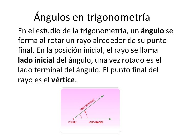 Ángulos en trigonometría En el estudio de la trigonometría, un ángulo se forma al Ángulos en trigonometría En el estudio de la trigonometría, un ángulo se forma al
