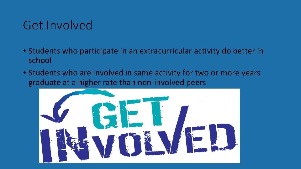 Get Involved • Students who participate in an extracurricular activity do better in school