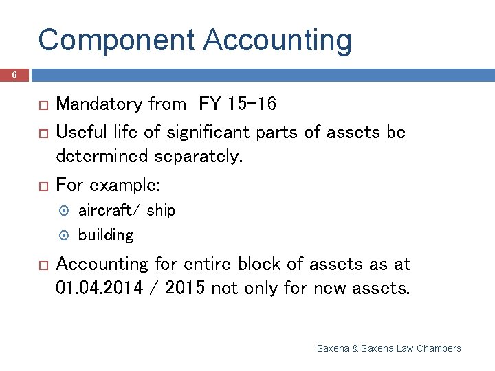 Component Accounting 6 Mandatory from FY 15 -16 Useful life of significant parts of