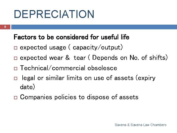 DEPRECIATION 8 Factors to be considered for useful life expected usage ( capacity/output) expected