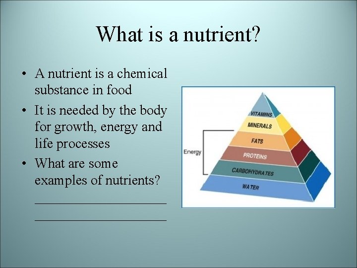What is a nutrient? • A nutrient is a chemical substance in food •