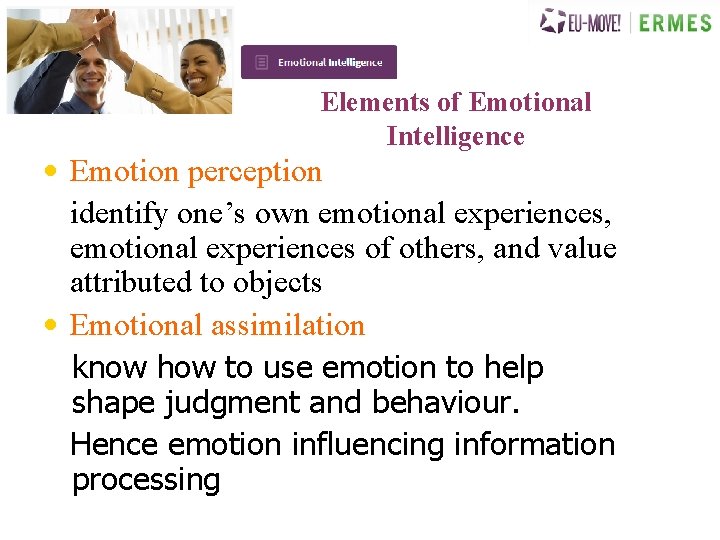 Elements of Emotional Intelligence • Emotion perception identify one’s own emotional experiences, emotional experiences