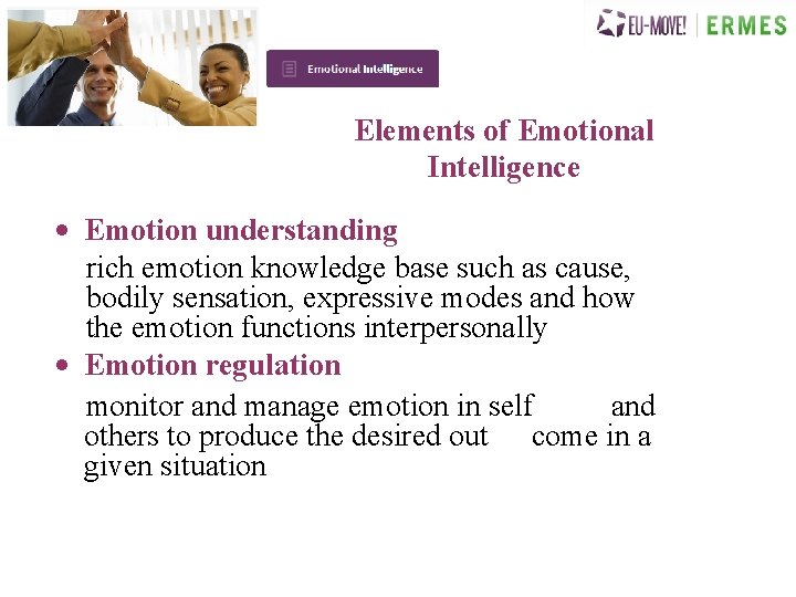 Elements of Emotional Intelligence • Emotion understanding rich emotion knowledge base such as cause,