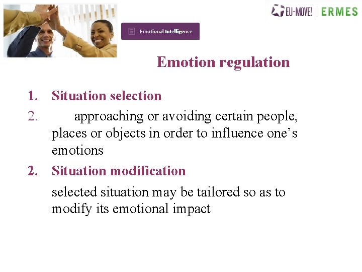 Emotion regulation 1. Situation selection 2. approaching or avoiding certain people, places or objects