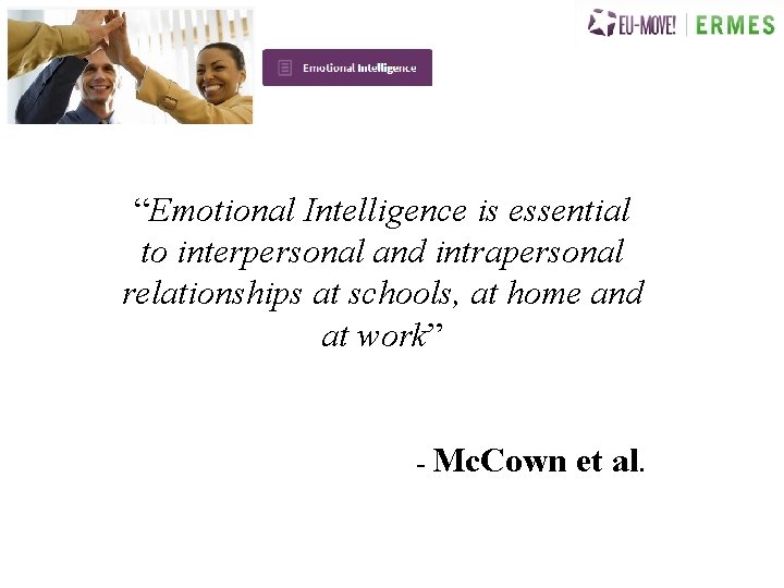 “Emotional Intelligence is essential to interpersonal and intrapersonal relationships at schools, at home and