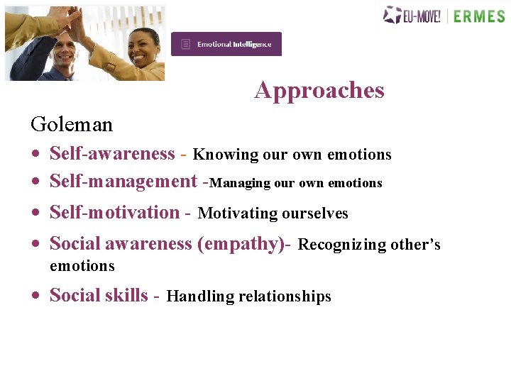 Approaches Goleman • Self-awareness - Knowing our own emotions • Self-management -Managing our own