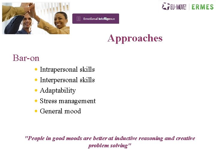 Approaches Bar-on • Intrapersonal skills • Interpersonal skills • Adaptability • Stress management •