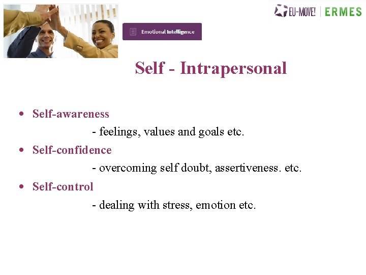 Self - Intrapersonal • Self-awareness - feelings, values and goals etc. • Self-confidence -