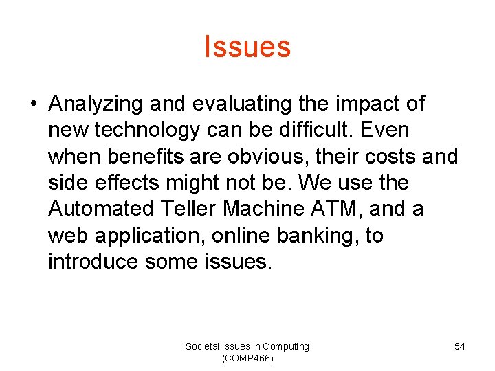 Issues • Analyzing and evaluating the impact of new technology can be difficult. Even