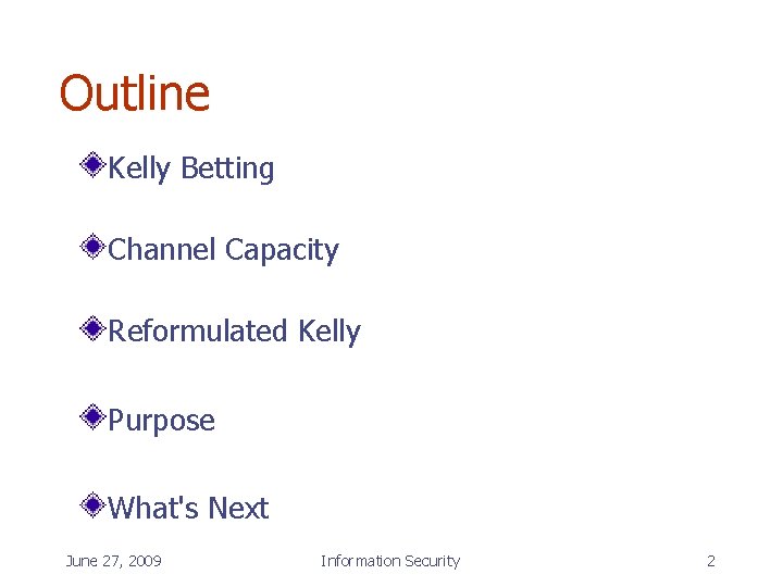 Outline Kelly Betting Channel Capacity Reformulated Kelly Purpose What's Next June 27, 2009 Information