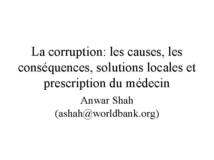 La corruption: les causes, les conséquences, solutions locales et prescription du médecin Anwar Shah