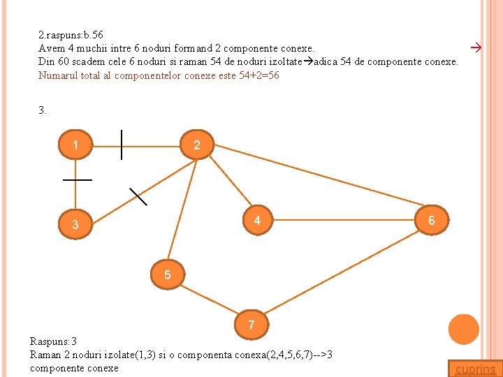 2. raspuns: b. 56 Avem 4 muchii intre 6 noduri formand 2 componente conexe.