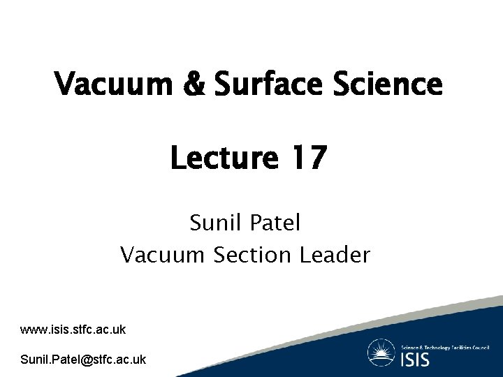 Vacuum & Surface Science Lecture 17 Sunil Patel Vacuum Section Leader www. isis. stfc.