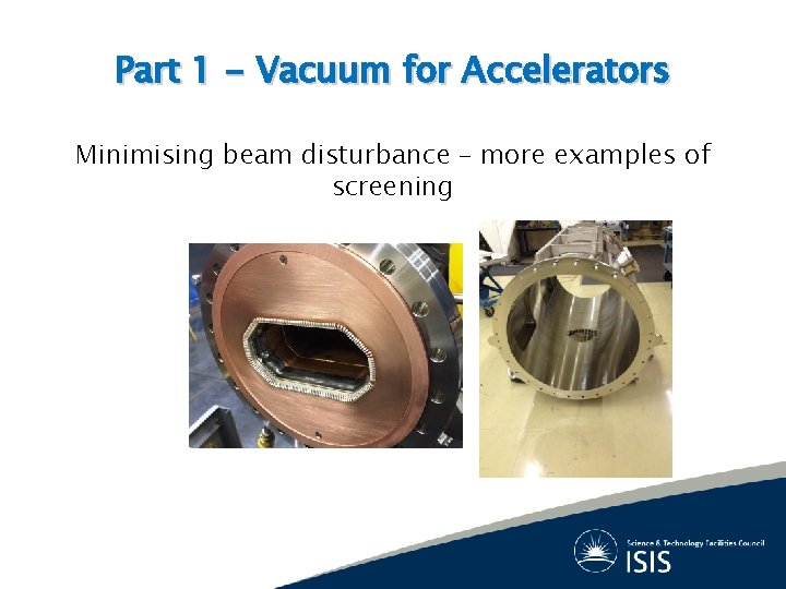 Part 1 - Vacuum for Accelerators Minimising beam disturbance – more examples of screening