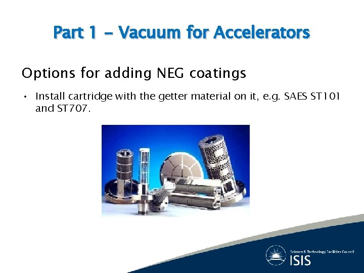 Part 1 - Vacuum for Accelerators Options for adding NEG coatings • Install cartridge