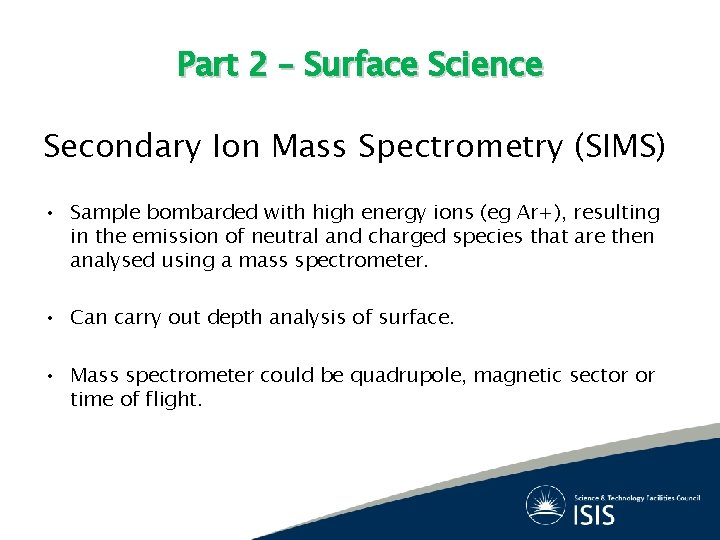 Part 2 – Surface Science Secondary Ion Mass Spectrometry (SIMS) • Sample bombarded with